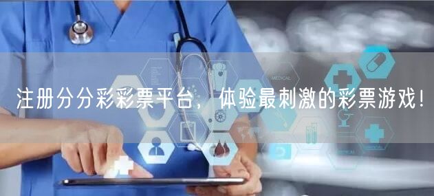 注册分分彩彩票平台，体验最刺激的彩票游戏
